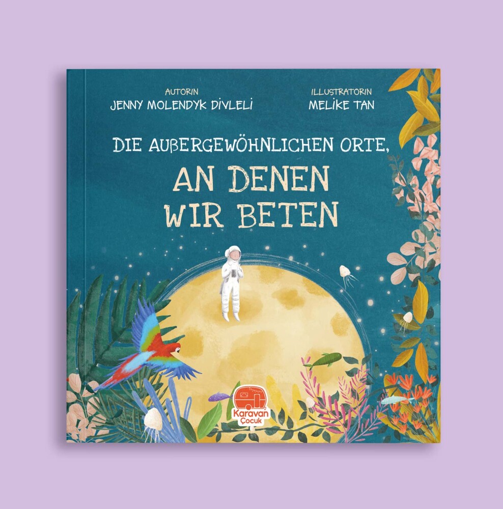Almanca Namaz Kıldığımız Sıradışı Yerler, DIE AUßERGEWÖHNLICHEN ORTE, AN DENEN WIR BETEN, Jenny Molendyk Divleli - Karavan Kids Publishing 